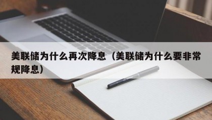美联储为什么再次降息（美联储为什么要非常规降息）