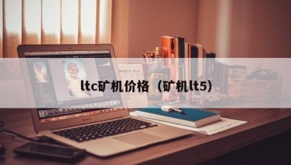 ltc矿机价格（矿机lt5）