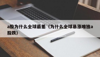 a股为什么全球最差（为什么全球暴涨唯独a股跌）