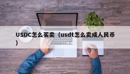 USDC怎么买卖（usdt怎么卖成人民币）