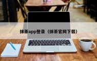 抹茶app登录（抹茶官网下载）
