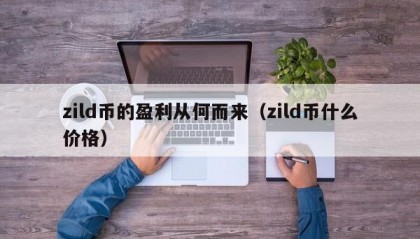 zild币的盈利从何而来（zild币什么价格）