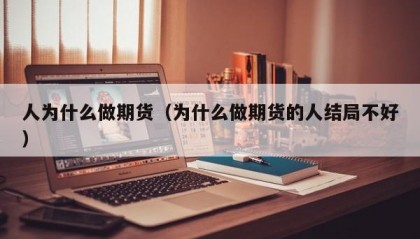 人为什么做期货（为什么做期货的人结局不好）
