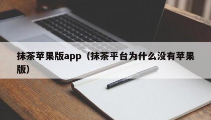抹茶苹果版app（抹茶平台为什么没有苹果版）