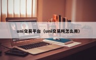 uni交易平台（uni交易所怎么用）