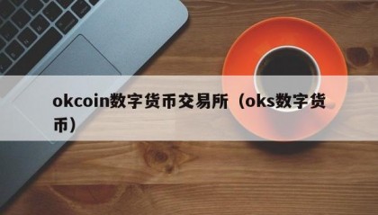okcoin数字货币交易所（oks数字货币）
