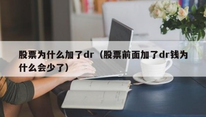 股票为什么加了dr（股票前面加了dr钱为什么会少了）