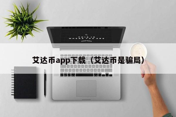 艾达币app下载(艾达币是骗局)