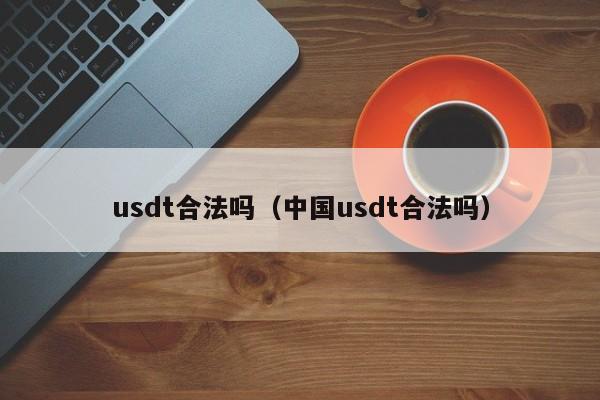 usdt合法吗(中国usdt合法吗)