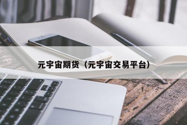 元宇宙期货(元宇宙交易平台)