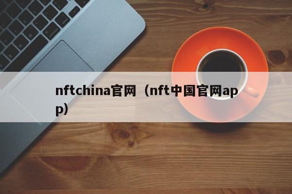 nftchina官网(nft中国官网app)