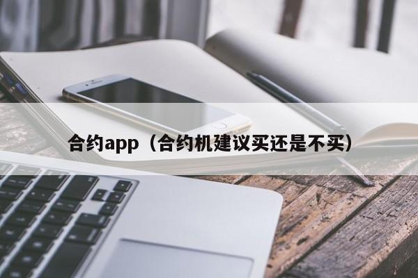合约app(合约机建议买还是不买)