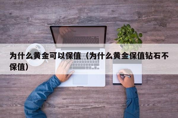 为什么黄金可以保值(为什么黄金保值钻石不保值)