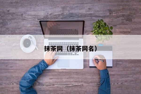 抹茶网(抹茶网名)