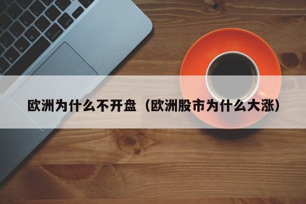 欧洲为什么不开盘(欧洲股市为什么大涨)