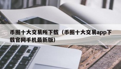 币圈十大交易所下载（币圈十大交易app下载官网手机最新版）