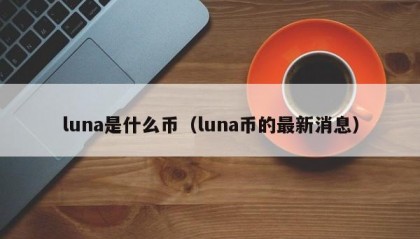 luna是什么币（luna币的最新消息）