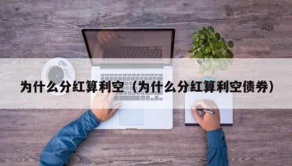 为什么分红算利空（为什么分红算利空债券）