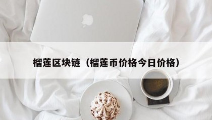 榴莲区块链（榴莲币价格今日价格）