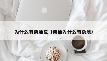 为什么有柴油荒（柴油为什么有杂质）