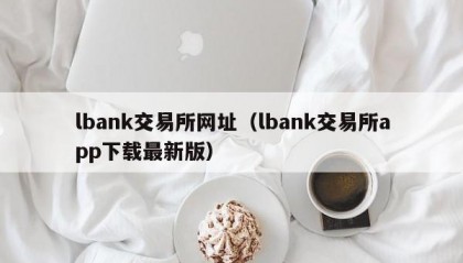 lbank交易所网址（lbank交易所app下载最新版）