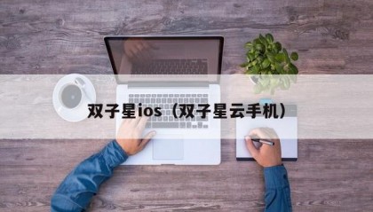 双子星ios（双子星云手机）