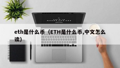 eth是什么币（ETH是什么币,中文怎么读）