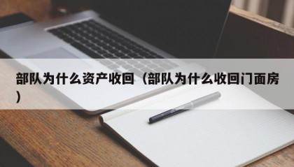 部队为什么资产收回（部队为什么收回门面房）