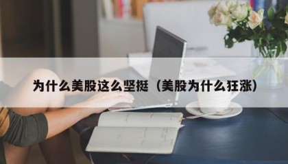为什么美股这么坚挺（美股为什么狂涨）